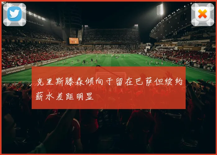克里斯滕森倾向于留在巴萨但续约薪水差距明显